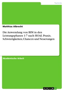 Title: Die Anwendung von BIM in den Leistungsphasen 1-7 nach HOAI. Praxis, Schwierigkeiten, Chancen und Neuerungen