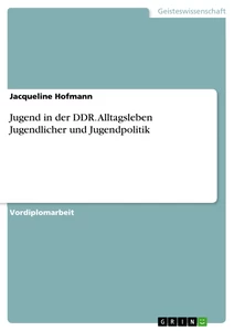 Title: Jugend in der DDR. Alltagsleben Jugendlicher und Jugendpolitik
