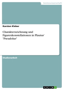 Title: Charakterzeichnung und Figurenkonstellationen in Plautus' "Pseudolus"