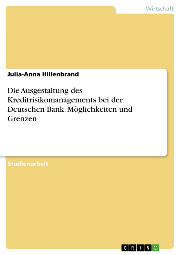Titel: Die Ausgestaltung des Kreditrisikomanagements bei der Deutschen Bank. Möglichkeiten und Grenzen