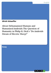 Titel: About Dehumanized Humans and Humanized Androids. The Question of Humanity in Philip K. Dick's "Do Androids Dream of Electric Sheep?"