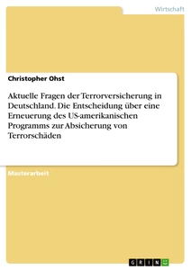 Titel: Aktuelle Fragen der Terrorversicherung in Deutschland. Die Entscheidung über eine Erneuerung des US-amerikanischen Programms zur Absicherung von Terrorschäden