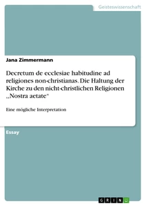 Titel: Decretum de ecclesiae habitudine ad religiones non-christianas. Die Haltung der Kirche zu den nicht-christlichen Religionen ,,Nostra aetate“