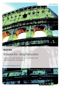 Titel: Römische Amphitheater: Geometrie und Vermessung, literarische und mathematische Grundlagen