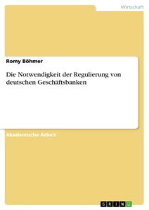 Titel: Die Notwendigkeit der Regulierung von deutschen Geschäftsbanken