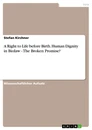 Title: A Right to Life before Birth. Human Dignity in Biolaw - The Broken Promise?