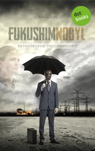 Titel: Fukushimnobyl: Katastrophe programmiert