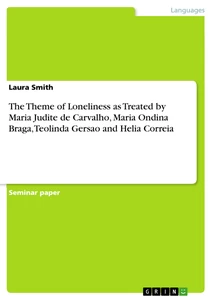 Titel: The Theme of Loneliness as Treated by Maria Judite de Carvalho, Maria Ondina Braga, Teolinda Gersao and Helia Correia