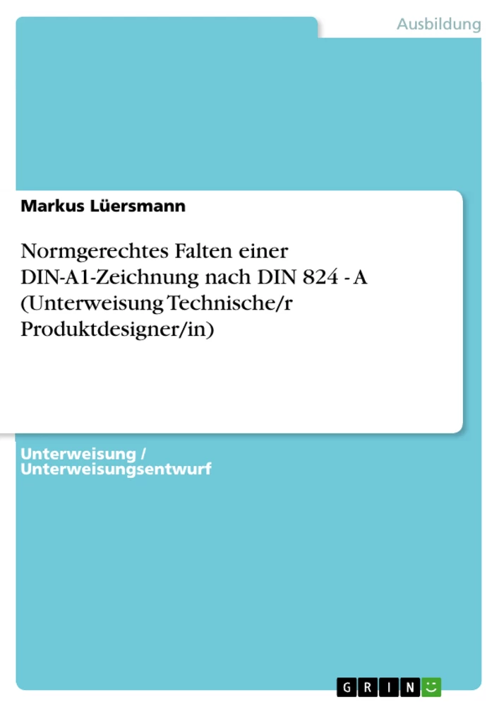 Titel: Normgerechtes Falten einer DIN-A1-Zeichnung nach DIN 824 - A (Unterweisung Technische/r Produktdesigner/in)