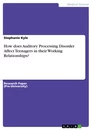 Titel: How does Auditory Processing Disorder Affect Teenagers in their Working Relationships?