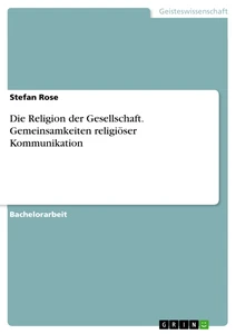 Title: Die Religion der Gesellschaft. Gemeinsamkeiten religiöser Kommunikation