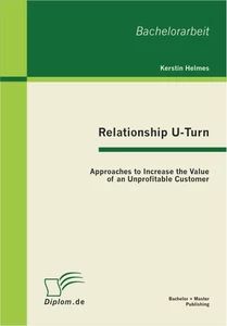 Titel: Relationship U-Turn: Approaches to Increase the Value of an Unprofitable Customer