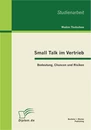 Titel: Small Talk im Vertrieb: Bedeutung, Chancen und Risiken