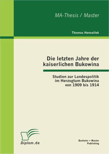 Titel: Die letzten Jahre der kaiserlichen Bukowina: Studien zur Landespolitik im Herzogtum Bukowina von 1909 bis 1914
