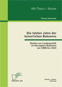 Titel: Die letzten Jahre der kaiserlichen Bukowina: Studien zur Landespolitik im Herzogtum Bukowina von 1909 bis 1914