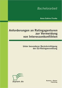 Titel: Anforderungen an Ratingagenturen zur Vermeidung von Interessenkonflikten: unter besonderer Berücksichtigung der EU-Ratingverordnung