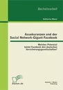 Titel: Assekuranzen und der Social Network-Gigant Facebook: Welches Potenzial bietet Facebook den deutschen Versicherungsgesellschaften?