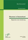 Titel: Ökumene in Deutschland: Wegmarken einer Annäherung