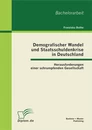 Titel: Demografischer Wandel und Staatsschuldenkrise in Deutschland: Herausforderungen einer schrumpfenden Gesellschaft