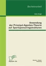Titel: Anwendung der Prinzipal-Agenten-Theorie auf Sportsponsoringstrukturen