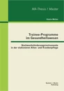 Titel: Trainee-Programme im Gesundheitswesen: Nachwuchsförderungsinstrumente in der stationären Alten- und Krankenpflege