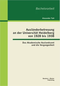 Titel: Ausländerbetreuung an der Universität Heidelberg von 1928 bis 1938: Das Akademische Auslandsamt und die Vergangenheit