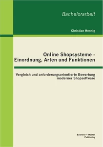 Titel: Online Shopsysteme - Einordnung, Arten und Funktionen: Vergleich und anforderungsorientierte Bewertung moderner Shopsoftware