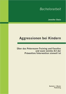 Titel: Aggressionen bei Kindern: Über das Petermann-Training und Faustlos und wann welche Art der Prävention / Intervention sinnvoll ist