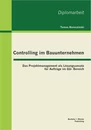 Titel: Controlling im Bauunternehmen: Das Projektmanagement als Lösungsansatz für Aufträge im GU-Bereich