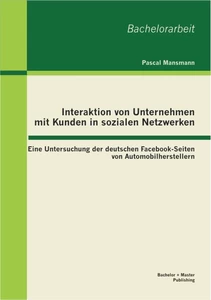 Titel: Interaktion von Unternehmen mit Kunden in sozialen Netzwerken: Eine Untersuchung der deutschen Facebook-Seiten von Automobilherstellern