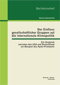 Titel: Der Einfluss gesellschaftlicher Gruppen auf die internationale Klimapolitik: Ein Vergleich zwischen den USA und Deutschland am Beispiel des Kyoto-Protokolls