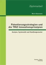 Titel: Patentierungsstrategien und die TRIZ Innovationsprinzipien: Analyse, Systematik und Handlungsmuster