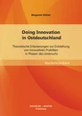 Titel: Doing Innovation in Ostdeutschland: Theoretische Erläuterungen zur Entstehung von innovativen Praktiken in Phasen des Umbruchs