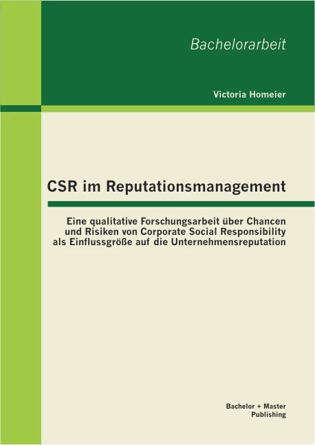 Titel: CSR im Reputationsmanagement: Eine qualitative Forschungsarbeit über Chancen und Risiken von Corporate Social Responsibility als Einflussgröße auf die Unternehmensreputation