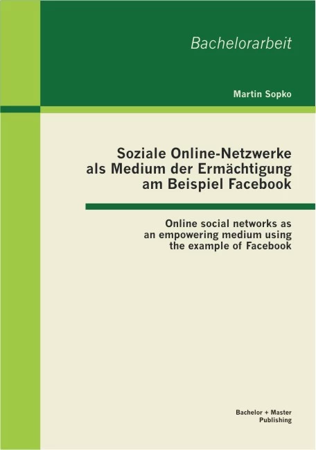 Titel: Soziale Online-Netzwerke als Medium der Ermächtigung am Beispiel Facebook: Online social networks as an empowering medium using the example of Facebook
