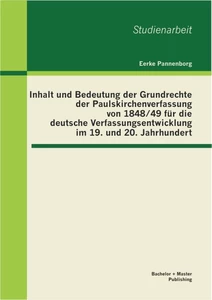 Titel: Inhalt und Bedeutung der Grundrechte der Paulskirchenverfassung von 1848/49 für die deutsche Verfassungsentwicklung im 19. und 20. Jahrhundert