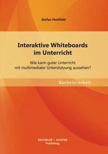 Titel: Interaktive Whiteboards im Unterricht: Wie kann guter Unterricht mit multimedialer Unterstützung aussehen?