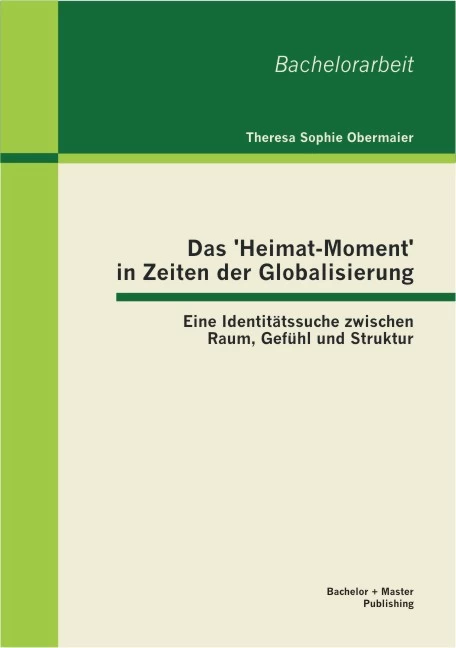 Titel: Das 'Heimat-Moment' in Zeiten der Globalisierung: Eine Identitätssuche zwischen Raum, Gefühl und Struktur