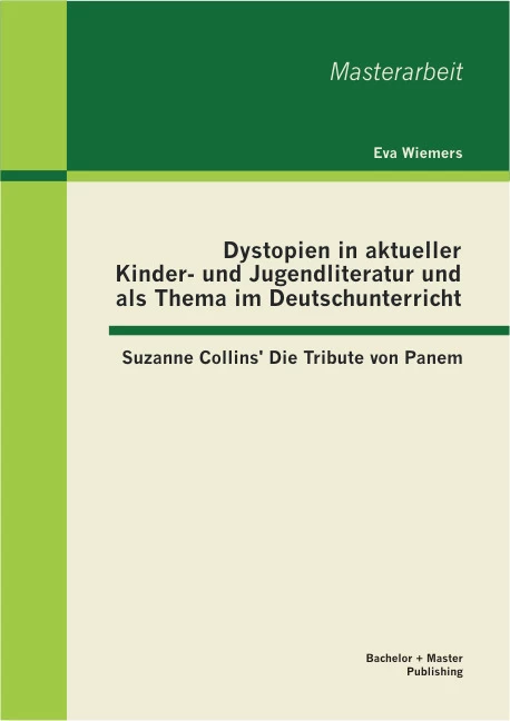 Titel: Dystopien in aktueller Kinder- und Jugendliteratur und als Thema im Deutschunterricht: Suzanne Collins' Die Tribute von Panem