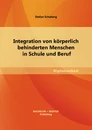 Titel: Integration von körperlich behinderten Menschen in Schule und Beruf