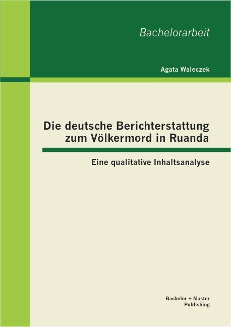 Titel: Die deutsche Berichterstattung zum Völkermord in Ruanda: Eine qualitative Inhaltsanalyse