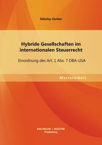 Titel: Hybride Gesellschaften im internationalen Steuerrecht: Einordnung des Art. 1 Abs. 7 DBA-USA