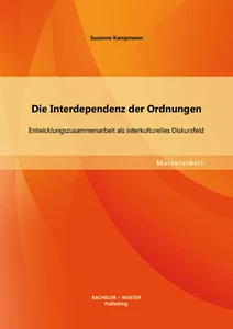 Titel: Die Interdependenz der Ordnungen: Entwicklungszusammenarbeit als interkulturelles Diskursfeld