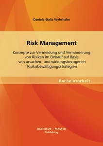 Titel: Risk Management: Konzepte zur Vermeidung und Verminderung von Risiken im Einkauf auf Basis von ursachen- und wirkungsbezogenen Risikobewältigungsstrategien