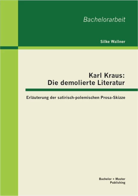 Titel: Karl Kraus: Die demolierte Literatur: Erläuterung der satirisch-polemischen Prosa-Skizze
