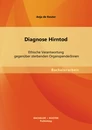 Titel: Diagnose Hirntod: Ethische Verantwortung gegenüber sterbenden OrganspenderInnen