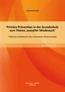 Titel: Primäre Prävention in der Grundschule zum Thema ‚sexueller Missbrauch‘: Praktische Implikationen des momentanen Wissensstandes