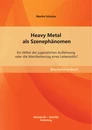 Titel: Heavy Metal als Szenephänomen: Ein Mittel der jugendlichen Auflehnung oder die Manifestierung eines Lebensstils?