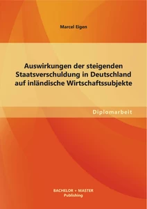 Titel: Auswirkungen der steigenden Staatsverschuldung in Deutschland auf inländische Wirtschaftssubjekte