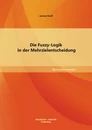 Titel: Die Fuzzy-Logik in der Mehrzielentscheidung